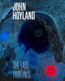 John Hoyland : the last paintings / edited by Sam Cornish, Sophie Kullmann, Wiz Patterson Kelly.