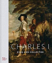 Charles I : King and collector / exhibition curators, Per Rumberg, Desmond Shawe-Taylor ; assisted by Lucy Chiswell, Niko Munz.