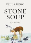 Stone soup / Paula Rego ; Cas Willing.