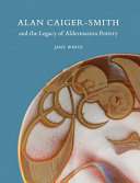 Alan Caiger-Smith and the legacy of Aldermaston pottery / Jane White ; with photography by Julian Bellmont ; afterword by Alan Caiger-Smith.