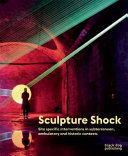 Sculpture shock : site-specific interventions in subterranean, ambulatory and historic contexts.
