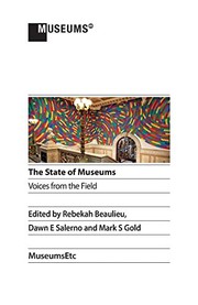 The state of museums : voices from the field / edited by Rebekah Beaulieu, Dawn E. Salerno, and Mark S. Gold.