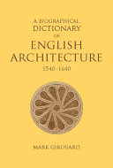 A biographical dictionary of English architecture, 1540-1640 / Mark Girouard.