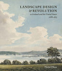 Landscape design & revolution in Ireland and the United States, 1688-1815 / Finola O'Kane.