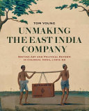 Unmaking the East India Company : British art and political reform in colonial India, c. 1813-1858 / Tom Young.