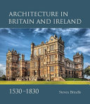 Brindle, Steven, author.  Architecture in Britain and Ireland, 1530-1830 /