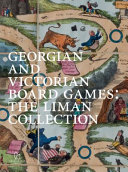 Georgian and Victorian board games : the Liman Collection / [preface: Ellen Liman ; foreword: Arthur Liman ; introduction: A. Robin Hoffman].