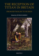 The reception of Titian in Britain : from Reynolds to Ruskin / edited by Peter Humfrey.