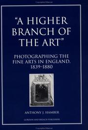 "A higher branch of the art" : photographing the fine arts in England, 1839-1880 / Anthony J. Hamber.