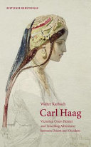 Carl Haag : Victorian court painter and travelling adventurer between Orient and Occident / Walter Karbach ; in cooperation with Catherine Allison ; translated by Ruth Whiteley.