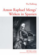 Anton Raphael Mengs' Wirken in Spanien / Pia Hollweg.