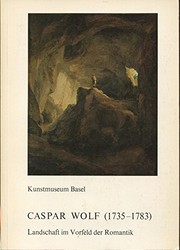 Wolf, Caspar, 1735-1783. Caspar Wolf (1735-1783) : Landschaft im Vorfeld der Romantik ;