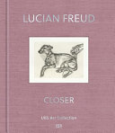 Lucian Freud : closer : works from the UBS Art Collection / editor, Mary Rozell ; translations, Amy Klement, Susanne Naumann = Lucian Freud : closer : Werke aus der UBS Art Collection / Herausgeberin, Mary Rozell ; Übersetzungen, Amy Klement, Susanne Naumann.