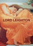 Leighton of Stretton, Frederic Leighton, Baron, 1830-1896. Frederic, Lord Leighton, 1830-1896 :