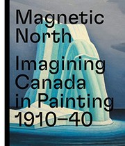 Magnetic North : imagining Canada in painting 1910-40 / edited by Martina Weinhart with Georgiana Uhlyarik ; translation (German-English), Susie Hondl, Amy Klement, Bram Opstelten.