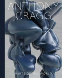 Anthony Cragg : parts of the world / edited by Gerhard Finckh and the Cragg Foundation.