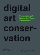 Preservation of digital art : theory and practice : the Project Digital Art Conservation / edited by Bernhard Serexhe ; ZKM, Center for Art and Media Karlsruhe.