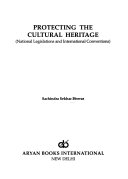 Protecting the cultural heritage : national legislations and international conventions / Sachindra Sekhar Biswas.