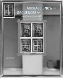 Michael Snow : sequences : a history of his art / texts by Gloria Moure, Bruce Jenkins, Michael Snow.
