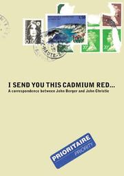 I send you this cadmium red-- : a correspondence between John Berger and John Christie.
