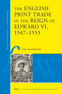 Richards, Celyn David, author.  The English print trade in the reign of Edward VI, 1547-1553 /