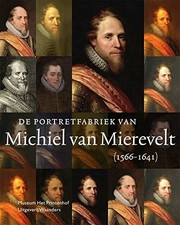 Miereveld, Michiel van, 1567-1641. De portretfabriek van Michiel van Mierevelt (1566-1641) /