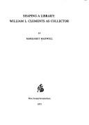 Maxwell, Margaret F., 1927- Shaping a library: William L. Clements as collector,