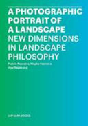 A photographic portrait of a landscape : new dimensions on landscape philosophy / Pietsie Feenstra, Wapke Feenstra.